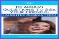 Hilarious Questions To Ask Your Friends: Laughter Guaranteed!